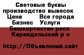 Световые буквы производство вывесок › Цена ­ 60 - Все города Бизнес » Услуги   . Башкортостан респ.,Караидельский р-н